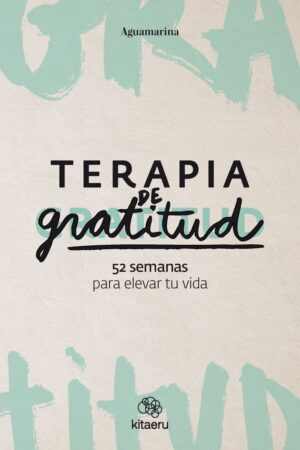 TERAPIA DE GRATITUD 52 SEMANAS PARA ELEVAR TU VIDA