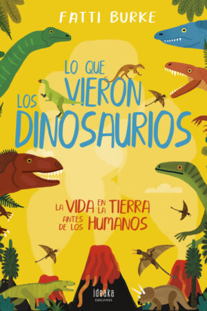 LO QUE VIERON LOS DINOSAURIOS:LA VIDA EN LA TIERRA