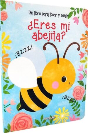 ERES MI ABEJITA UN LIBRO PARA TOCAR Y SENTIR