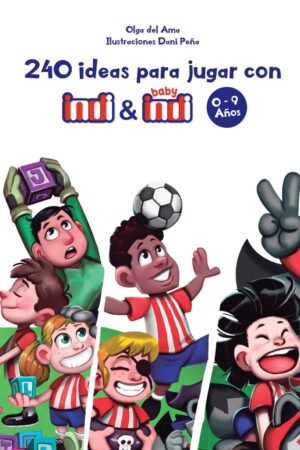 240 IDEAS PARA JUGAR CON INDI Y BABY INDI 0-9 AÑOS