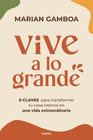 VIVE A LO GRANDE - 6 CLAVES PARA REDISEÑAR TU VIDA